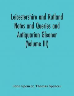 Leicestershire And Rutland Notes And Queries And Antiquarian Gleaner (Volume Iii)