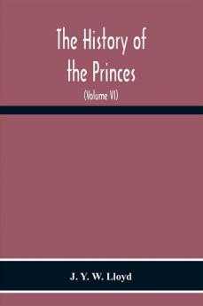 The History Of The Princes The Lords Marcher And The Ancient Nobility Of Powys Fadog And The Ancient Lords Of Arwystli Cedewen And Meirionydd And Many Of The Descendants Of The Fifteen Noble Tribes Of Gwynedd (Volume Vi)