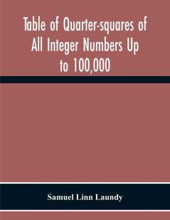 Table Of Quarter-Squares Of All Integer Numbers Up To 100000 By Which The Product Of Two Factors May Be Found By The Of Addition And Subtraction Alone