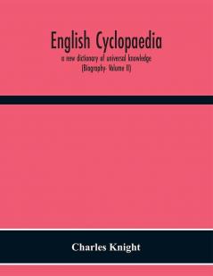 English cyclopaedia a new dictionary of universal knowledge (Biography- Volume II)