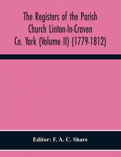 The Registers of the Parish Church Linton-In-Craven Co. York (Volume II) (1779-1812)