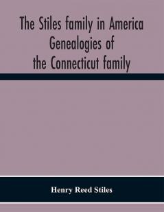 The Stiles family in America. Genealogies of the Connecticut family