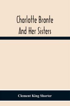 Charlotte Bronte And Her Sisters