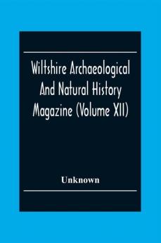 Wiltshire Archaeological And Natural History Magazine (Volume Xii)