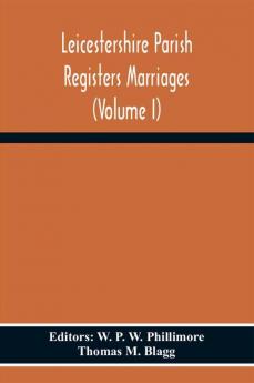 Leicestershire Parish Registers Marriages (Volume I)