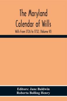 The Maryland Calendar Of Wills. Wills From 1726 To 1732 (Volume Vi)