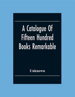 A Catalogue Of Fifteen Hundred Books Remarkable For The Beauty Or The Age Of Their Bindings Or As Bearing Indications Of Former Ownership