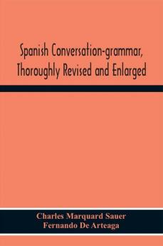 Spanish Conversation-Grammar Thoroughly Revised And Enlarged