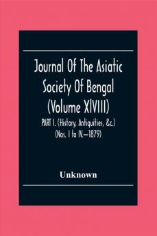 Journal Of The Asiatic Society Of Bengal (Volume Xlviii) Part I. (History Antiquities &C.) (Nos. I To Iv.-1879)