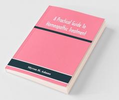 A Practical Guide To Homeopathic Treatment