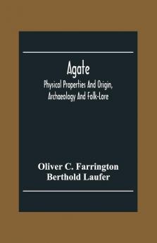 Agate; Physical Properties And Origin Archaeology And Folk-Lore
