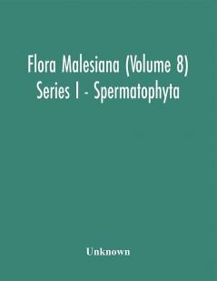 Flora Malesiana (Volume 8) Series I; Being An Illustrated Systematic Account of the Malesian Flora Including Keys for Determination Diagnostic Descriptions References to the Literature Synonymy and Distribution and notes on the Ecology of Its Wild an