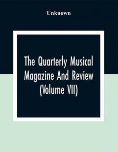 The Quarterly Musical Magazine And Review (Volume Vii)