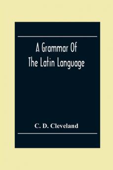 A Grammar Of The Latin Language On The Basis Of The Grammar Of Dr. Alexander Adam Edinburgh