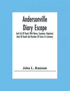 Andersonville Diary Escape And List Of Dead With Name Company Regiment Date Of Death And Number Of Grave In Cemetery