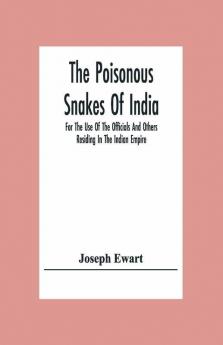 The Poisonous Snakes Of India. For The Use Of The Officials And Others Residing In The Indian Empire