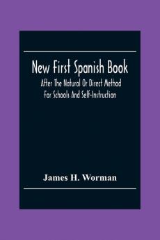 New First Spanish Book After The Natural Or Direct Method For Schools And Self-Instruction