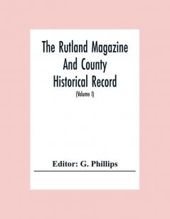 The Rutland Magazine And County Historical Record; An Illustrated Quarterly Magazine (Volume I) January1903 - October1904