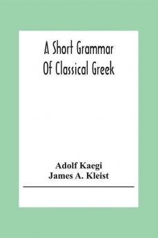 A Short Grammar Of Classical Greek