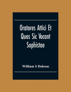 Oratores Attici Et Quos Sic Vocant Sophistae