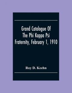 Grand Catalogue Of The Phi Kappa Psi Fraternity February 1 1910
