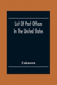 List Of Post Offices In The United States With The Names Of Postmasters Of The 1St Of July 1855 Also The Principal Regulations Of The Post Office Department