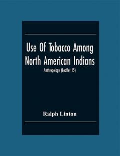 Use Of Tobacco Among North American Indians; Anthropology (Leaflet 15)