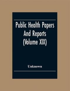 Public Health Papers And Reports (Volume Xix) American Public Health Association Chicago Illinois October 9-14 1893