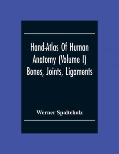 Hand-Atlas Of Human Anatomy (Volume I) Bones Joints Ligaments