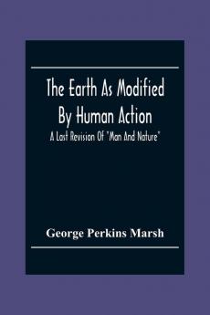 The Earth As Modified By Human Action