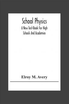 School Physics A New Text-Book For High Schools And Academies