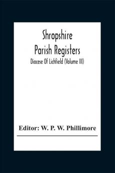 Shropshire Parish Registers; Diocese Of Lichfield (Volume III)