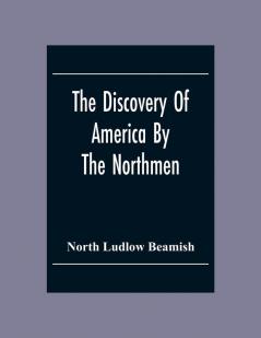 The Discovery Of America By The Northmen; In The Tenth Century With Notices Of The Early Settlements Of The Irish In The Western Hemisphere
