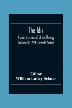 The Idis; A Quarterly Journal Of Ornithology (Volume III) 1921 (Eleventh Series)
