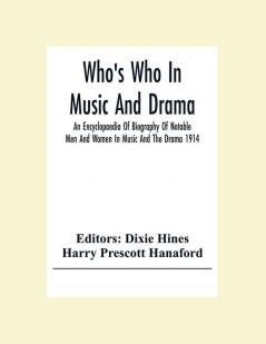 Who'S Who In Music And Drama; An Encyclopaedia Of Biography Of Notable Men And Women In Music And The Drama 1914