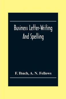 Business Letter-Writing And Spelling; For The School Office And Home