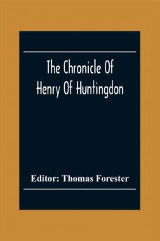 The Chronicle Of Henry Of Huntingdon. Comprising The History Of England From The Invasion Of Julius Cæsar To The Accession Of Henry Ii. Also The Acts Of Stephen King Of England And Duke Of Normandy
