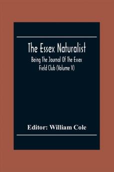 The Essex Naturalist; Being The Journal Of The Essex Field Club (Volume V)