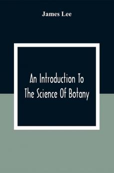 An Introduction To The Science Of Botany