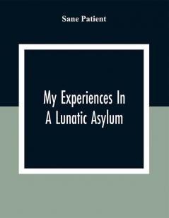 My Experiences In A Lunatic Asylum