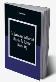 The Connoisseur An Illustrated Magazine For Collectors (Volume XVI)