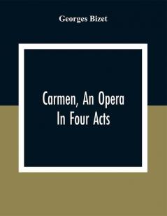 Carmen An Opera In Four Acts