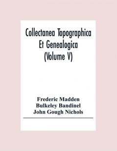 Collectanea Topographica Et Genealogica (Volume V)