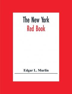 The New York Red Book; Containing The Portraits And Biographies Of Its Governors State Officers And Members Of The Legislature With The Portraits Of Congressmen Judges And Mayors The New Constitution Of The State Election And Population Statistics. A