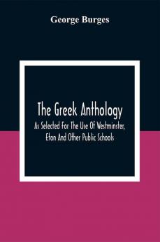 The Greek Anthology As Selected For The Use Of Westminster Eton And Other Public Schools