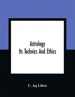 Astrology; Its Technics And Ethics