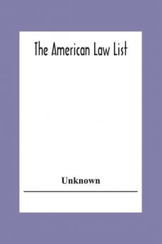 The American Law List; Containing Te Names Of Representative Members Of The Bar Engaged In General And Corporation Practice In The Cities And Towns Of The United States Canada Great Britain Central And South America Europe Asia Africa &C.