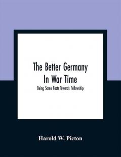 The Better Germany In War Time : Being Some Facts Towards Fellowship