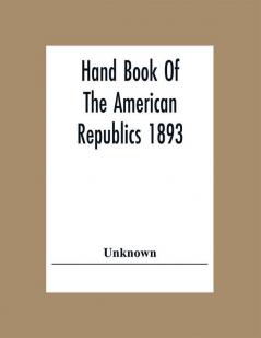 Hand Book Of The American Republic 1893