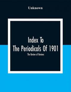 Index To The Periodicals Of 1901; The Review Of Reviews